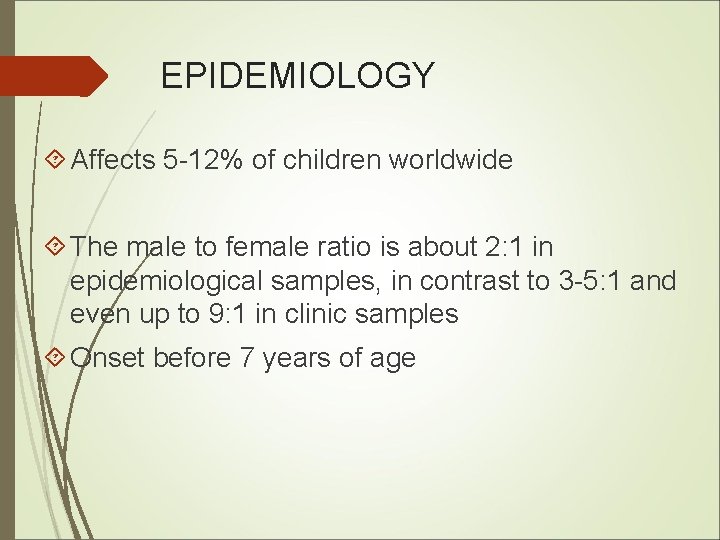 EPIDEMIOLOGY Affects 5 -12% of children worldwide The male to female ratio is about