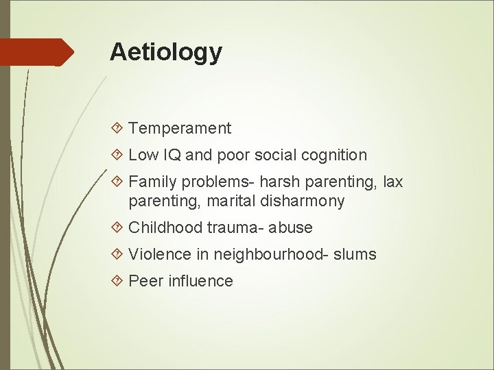 Aetiology Temperament Low IQ and poor social cognition Family problems- harsh parenting, lax parenting,