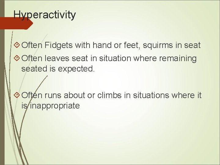 Hyperactivity Often Fidgets with hand or feet, squirms in seat Often leaves seat in