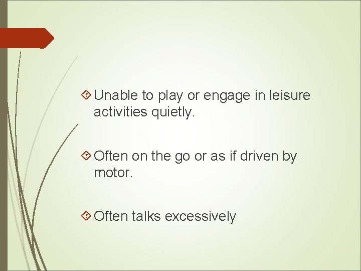  Unable to play or engage in leisure activities quietly. Often on the go