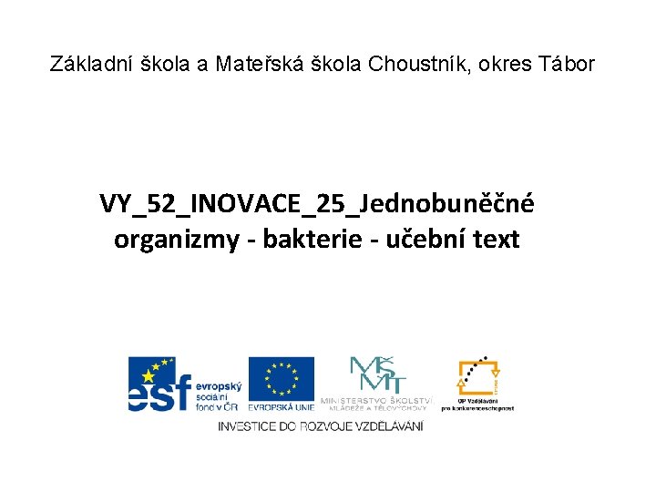 Základní škola a Mateřská škola Choustník, okres Tábor VY_52_INOVACE_25_Jednobuněčné organizmy - bakterie - učební