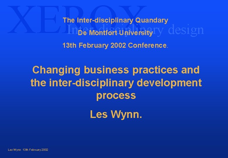 XEROX The Inter-disciplinary Quandary Inter-disciplinary design De Montfort University 13 th February 2002 Conference.