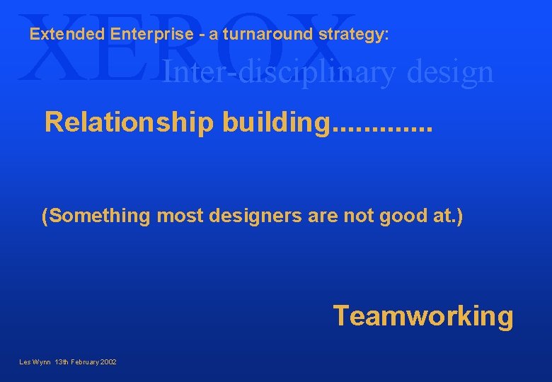 XEROX Extended Enterprise - a turnaround strategy: Inter-disciplinary design Relationship building. . . (Something