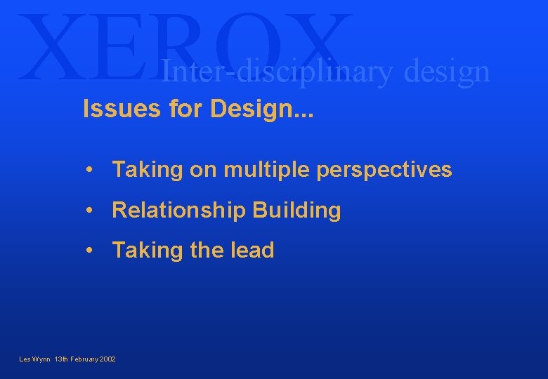 XEROX Inter-disciplinary design Issues for Design. . . • Taking on multiple perspectives •
