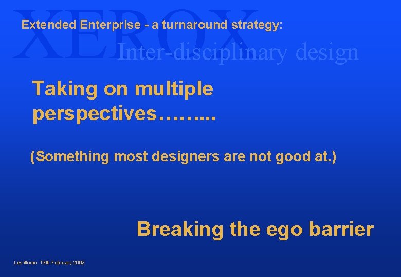 XEROX Extended Enterprise - a turnaround strategy: Inter-disciplinary design Taking on multiple perspectives……. .