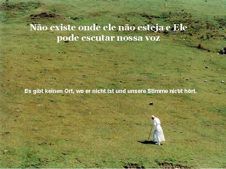 Não existe onde ele não esteja e Ele pode escutar nossa voz Es gibt