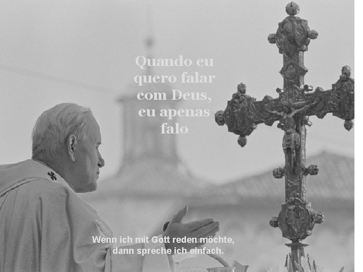 Quando eu quero falar com Deus, eu apenas falo Wenn ich mit Gott reden