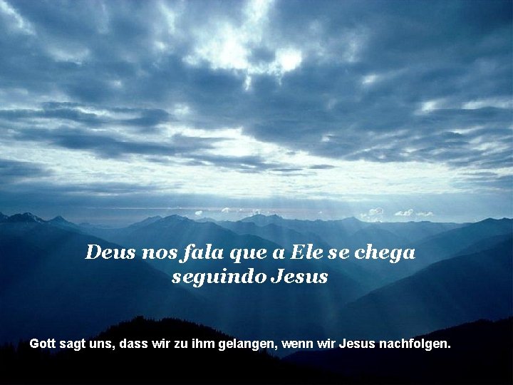 Deus nos fala que a Ele se chega seguindo Jesus Gott sagt uns, dass