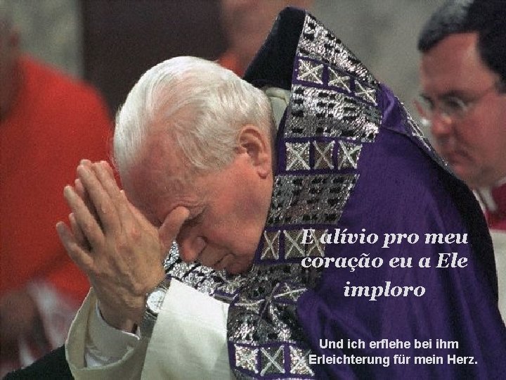 E alívio pro meu coração eu a Ele imploro Und ich erflehe bei ihm