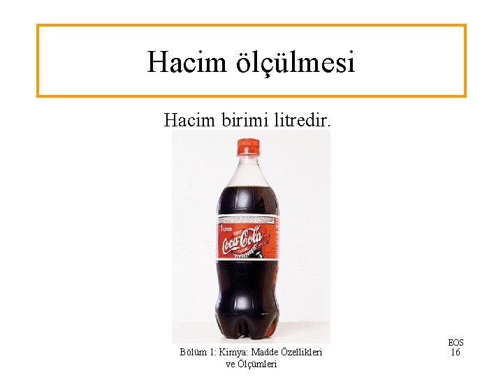 Hacim ölçülmesi Hacim birimi litredir. Bölüm 1: Kimya: Madde Özellikleri ve Ölçümleri EOS 16