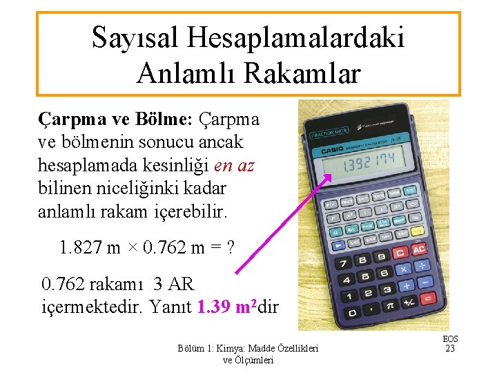 Sayısal Hesaplamalardaki Anlamlı Rakamlar Çarpma ve Bölme: Çarpma ve bölmenin sonucu ancak hesaplamada kesinliği