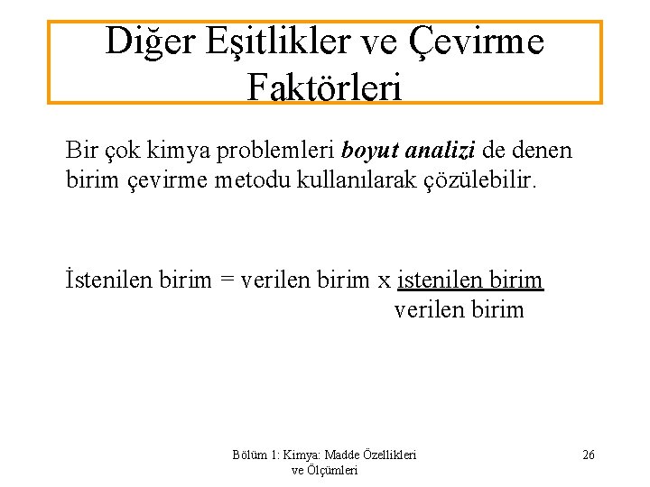 Diğer Eşitlikler ve Çevirme Faktörleri Bir çok kimya problemleri boyut analizi de denen birim