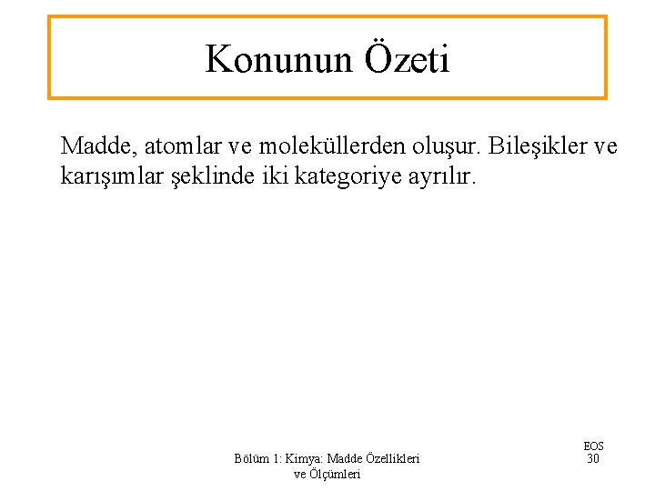 Konunun Özeti Madde, atomlar ve moleküllerden oluşur. Bileşikler ve karışımlar şeklinde iki kategoriye ayrılır.