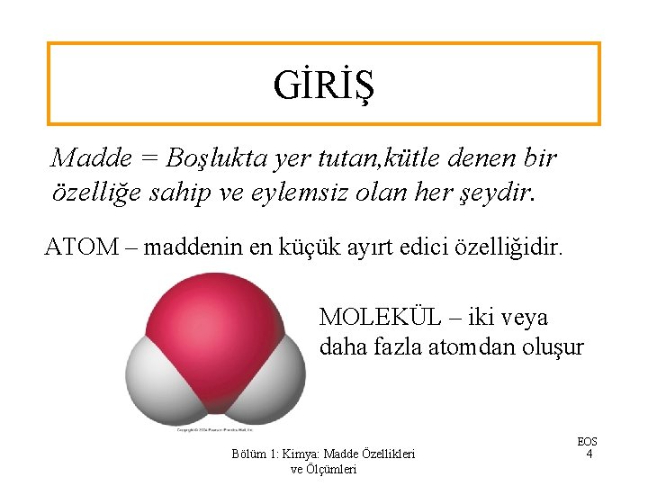 GİRİŞ Madde = Boşlukta yer tutan, kütle denen bir özelliğe sahip ve eylemsiz olan