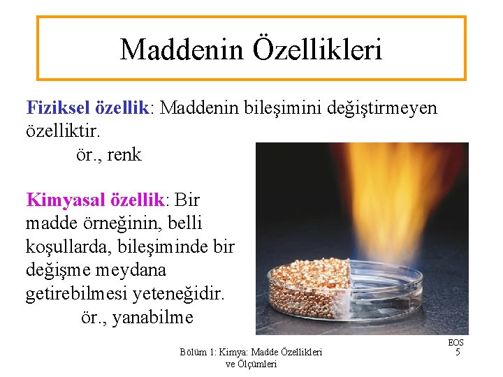 Maddenin Özellikleri Fiziksel özellik: Maddenin bileşimini değiştirmeyen özelliktir. ör. , renk Kimyasal özellik: Bir