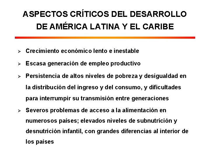 ASPECTOS CRÍTICOS DEL DESARROLLO DE AMÉRICA LATINA Y EL CARIBE Ø Crecimiento económico lento