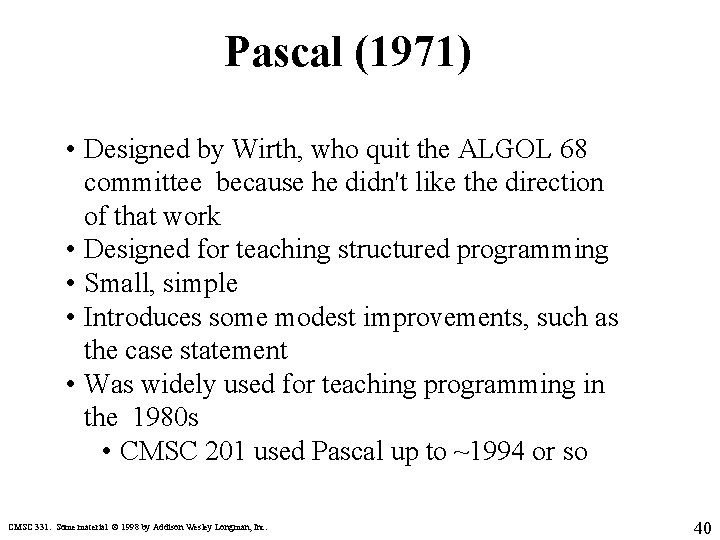Pascal (1971) • Designed by Wirth, who quit the ALGOL 68 committee because he