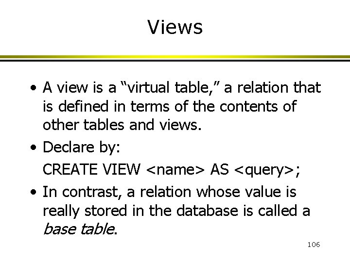 Views • A view is a “virtual table, ” a relation that is defined