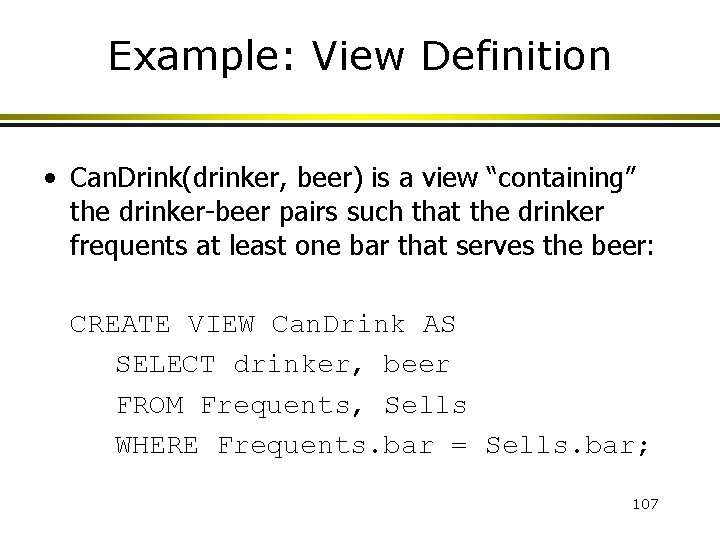 Example: View Definition • Can. Drink(drinker, beer) is a view “containing” the drinker-beer pairs
