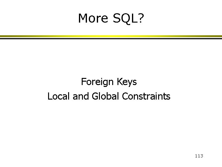 More SQL? Foreign Keys Local and Global Constraints 113 