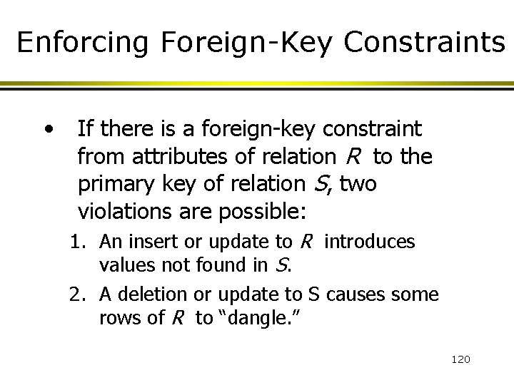 Enforcing Foreign-Key Constraints • If there is a foreign-key constraint from attributes of relation