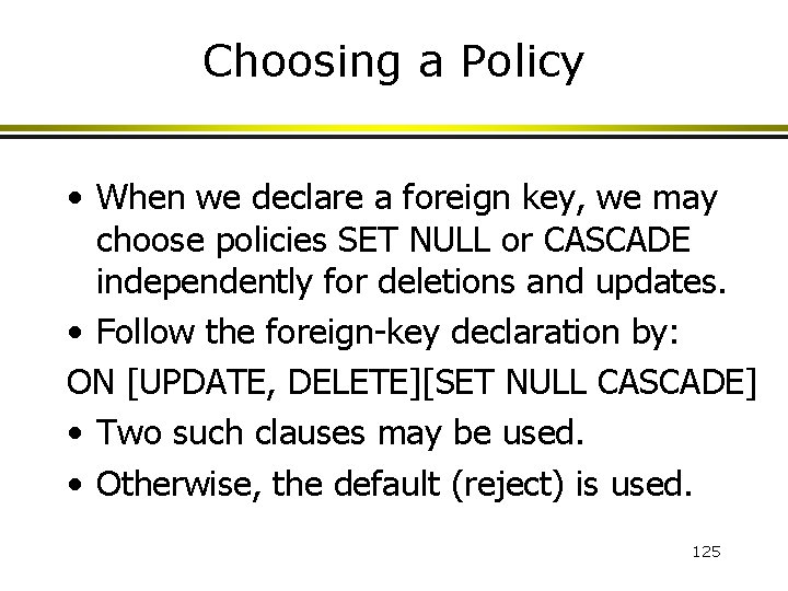 Choosing a Policy • When we declare a foreign key, we may choose policies