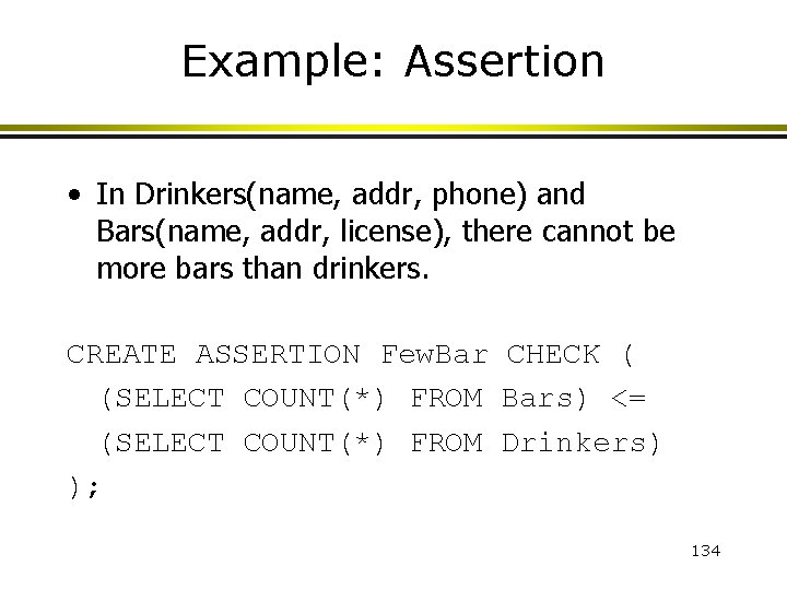 Example: Assertion • In Drinkers(name, addr, phone) and Bars(name, addr, license), there cannot be