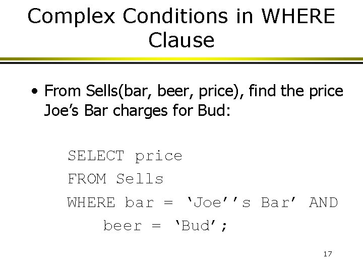 Complex Conditions in WHERE Clause • From Sells(bar, beer, price), find the price Joe’s