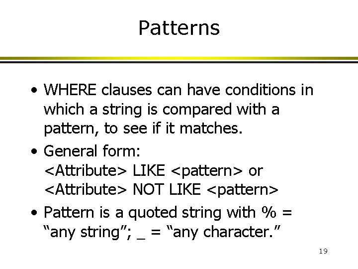 Patterns • WHERE clauses can have conditions in which a string is compared with