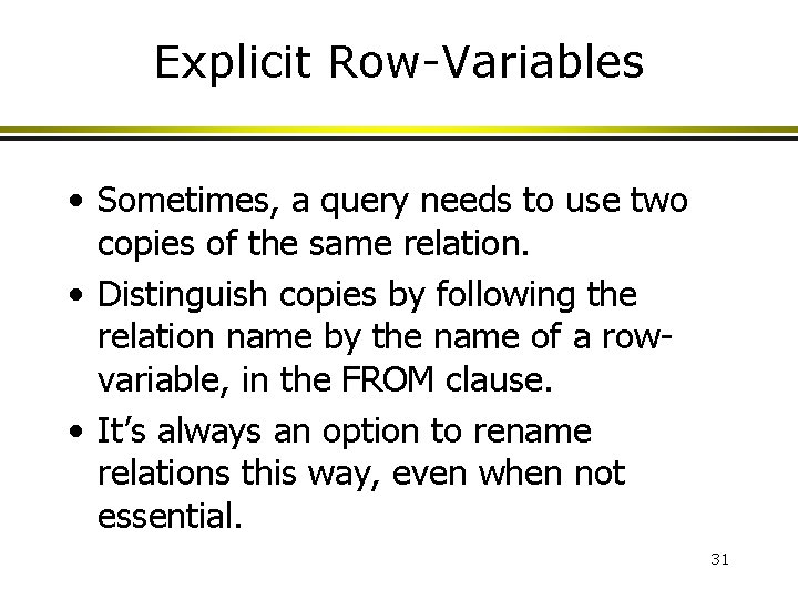 Explicit Row-Variables • Sometimes, a query needs to use two copies of the same