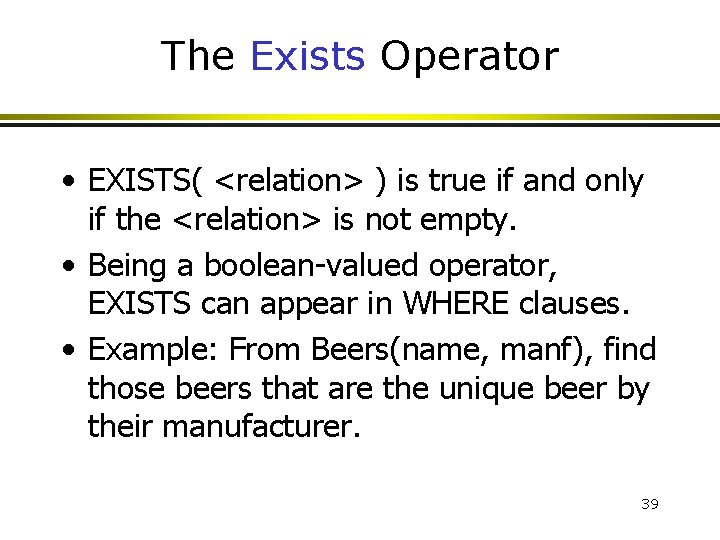 The Exists Operator • EXISTS( <relation> ) is true if and only if the