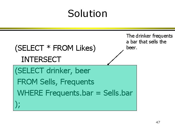 Solution The drinker frequents a bar that sells the beer. (SELECT * FROM Likes)