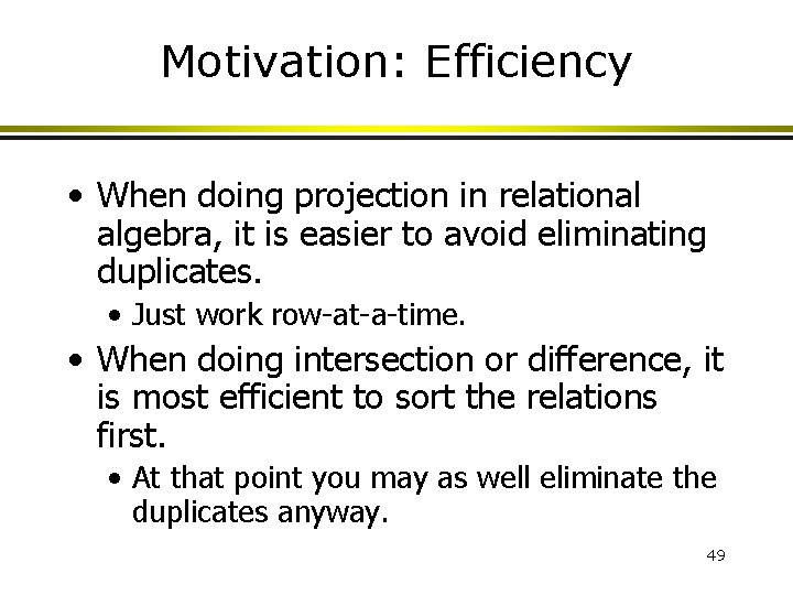 Motivation: Efficiency • When doing projection in relational algebra, it is easier to avoid