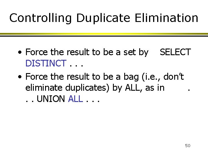 Controlling Duplicate Elimination • Force the result to be a set by SELECT DISTINCT.