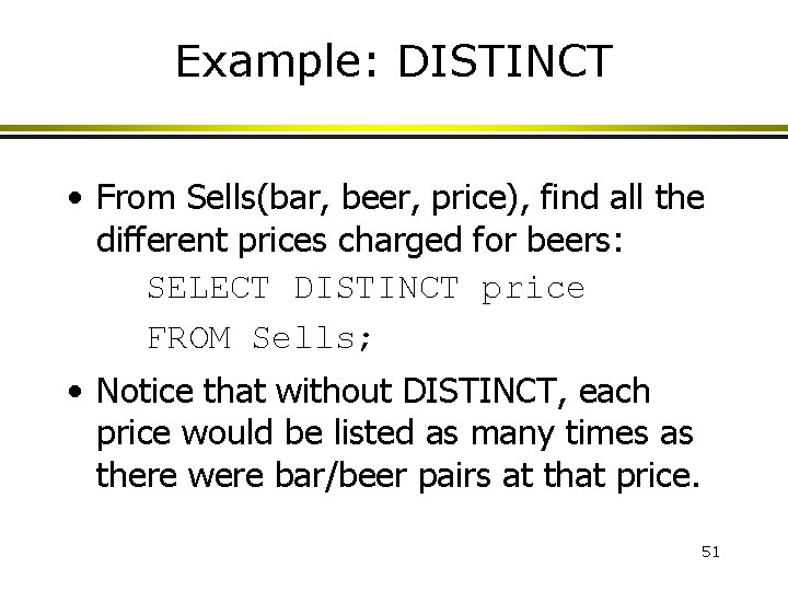 Example: DISTINCT • From Sells(bar, beer, price), find all the different prices charged for