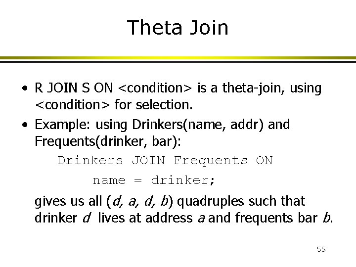 Theta Join • R JOIN S ON <condition> is a theta-join, using <condition> for