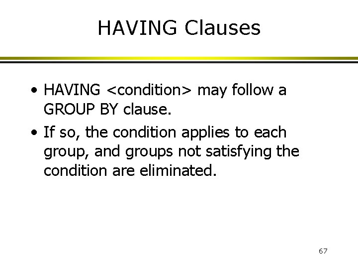 HAVING Clauses • HAVING <condition> may follow a GROUP BY clause. • If so,