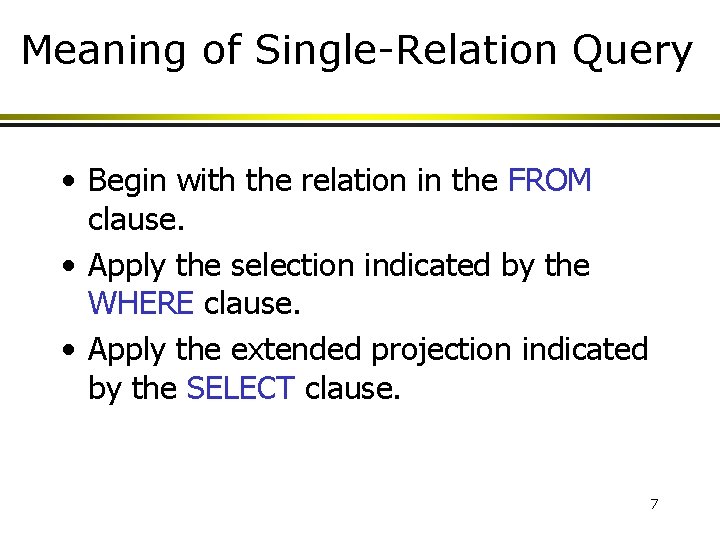 Meaning of Single-Relation Query • Begin with the relation in the FROM clause. •