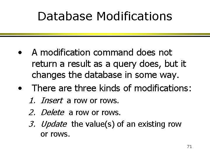 Database Modifications • • A modification command does not return a result as a
