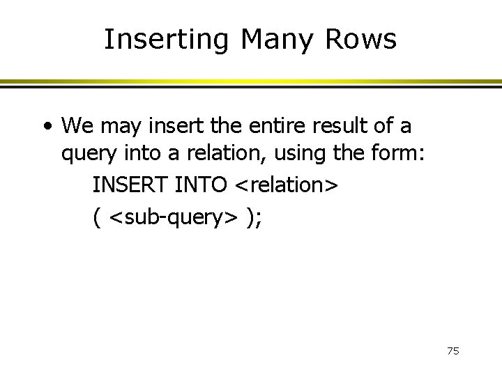 Inserting Many Rows • We may insert the entire result of a query into