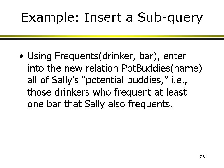 Example: Insert a Sub-query • Using Frequents(drinker, bar), enter into the new relation Pot.