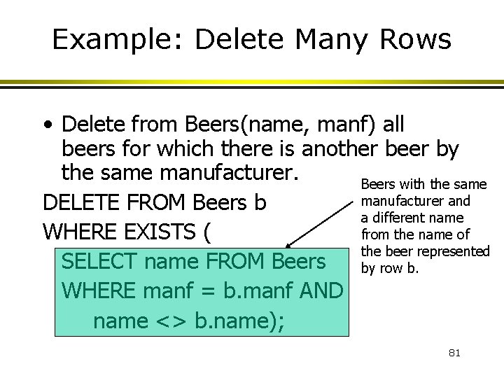 Example: Delete Many Rows • Delete from Beers(name, manf) all beers for which there