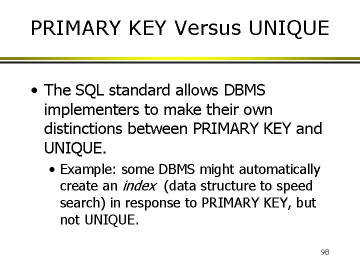 PRIMARY KEY Versus UNIQUE • The SQL standard allows DBMS implementers to make their