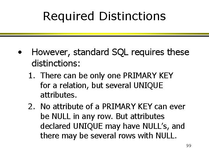 Required Distinctions • However, standard SQL requires these distinctions: 1. There can be only