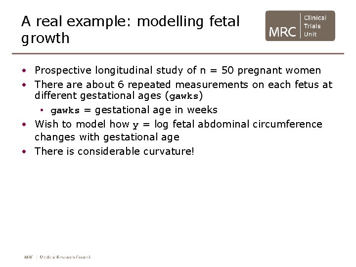 A real example: modelling fetal growth • Prospective longitudinal study of n = 50 A real example: modelling fetal growth • Prospective longitudinal study of n = 50