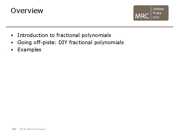 Overview • Introduction to fractional polynomials • Going off-piste: DIY fractional polynomials • Examples Overview • Introduction to fractional polynomials • Going off-piste: DIY fractional polynomials • Examples