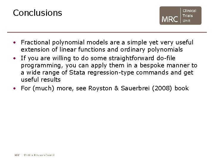 Conclusions • Fractional polynomial models are a simple yet very useful extension of linear Conclusions • Fractional polynomial models are a simple yet very useful extension of linear