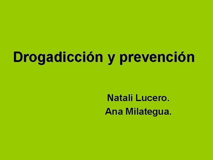 Drogadicción y prevención Natali Lucero. Ana Milategua. Drogadicción y prevención Natali Lucero. Ana Milategua.
