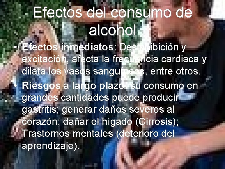 Efectos del consumo de alcohol • Efectos inmediatos: Desinhibición y excitación, afecta la frecuencia Efectos del consumo de alcohol • Efectos inmediatos: Desinhibición y excitación, afecta la frecuencia