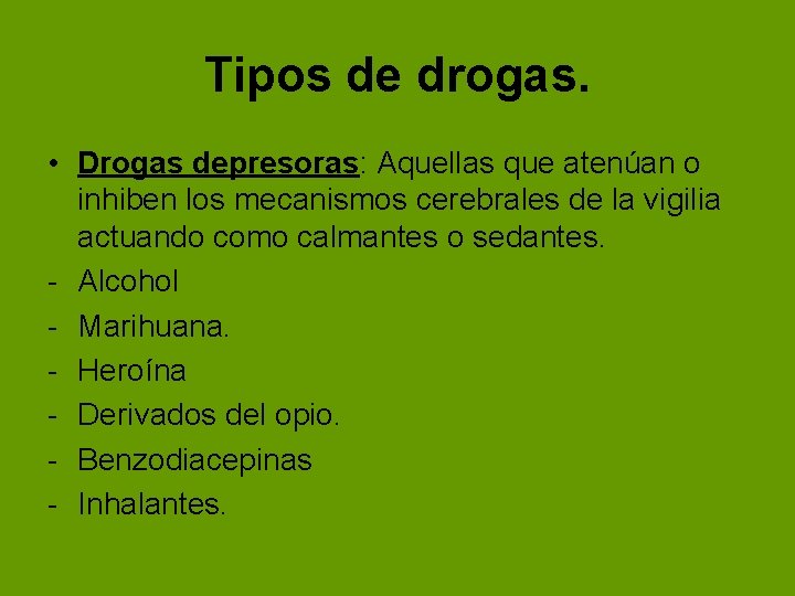 Tipos de drogas. • Drogas depresoras: Aquellas que atenúan o inhiben los mecanismos cerebrales Tipos de drogas. • Drogas depresoras: Aquellas que atenúan o inhiben los mecanismos cerebrales